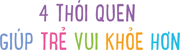 4 thói quen giúp trẻ vui khỏe hơn 4 thói quen giúp trẻ vui khỏe hơn